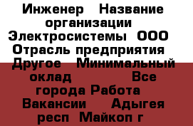 Инженер › Название организации ­ Электросистемы, ООО › Отрасль предприятия ­ Другое › Минимальный оклад ­ 30 000 - Все города Работа » Вакансии   . Адыгея респ.,Майкоп г.